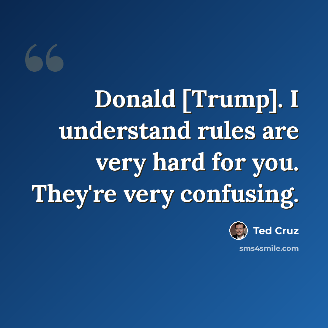 “Donald [Trump]. I understand rules are very hard for you. They're very confusing.” quote by Ted Cruz