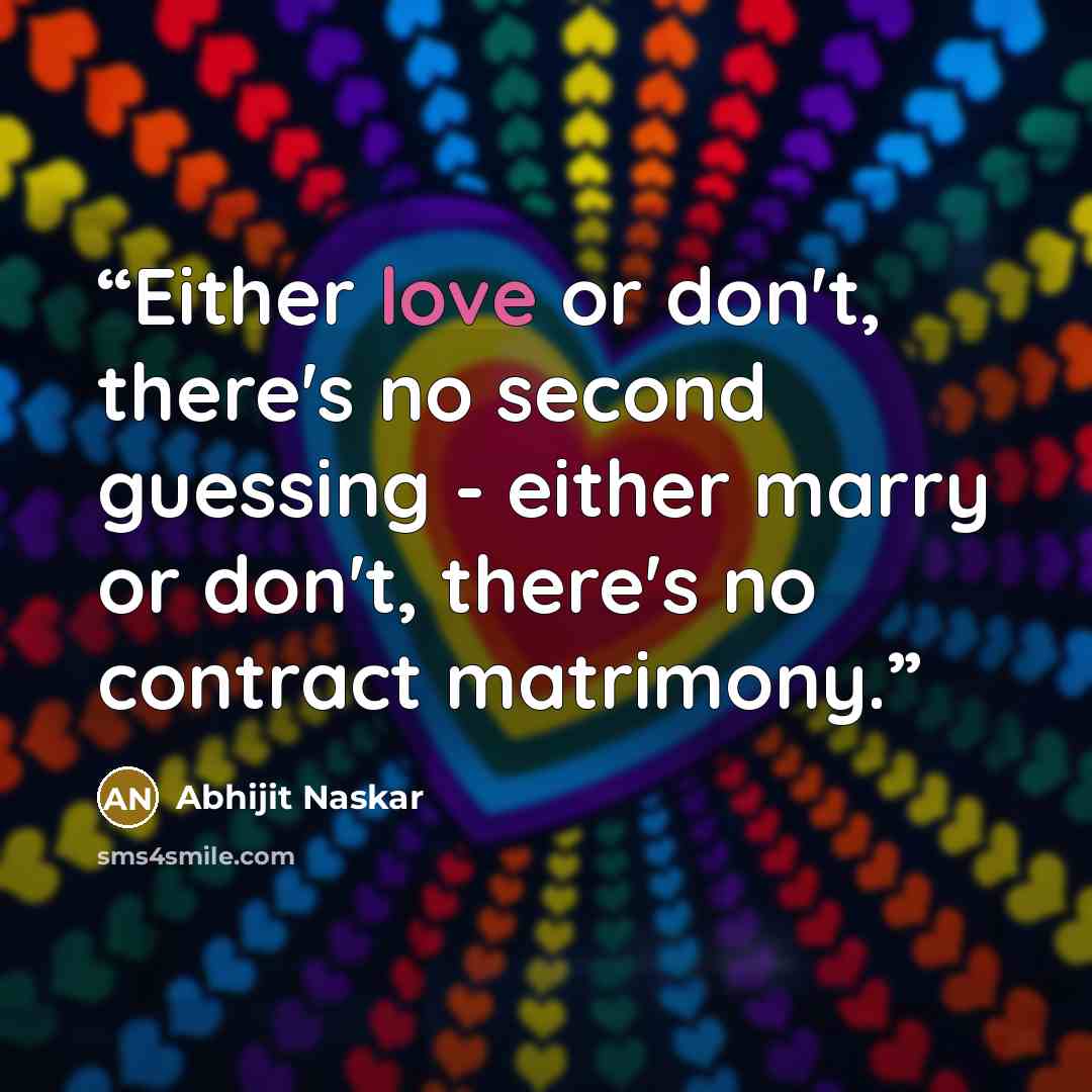 “Either love or don't, there's no second guessing - either marry or don't, there's no contract matrimony.” quote by Abhijit Naskar