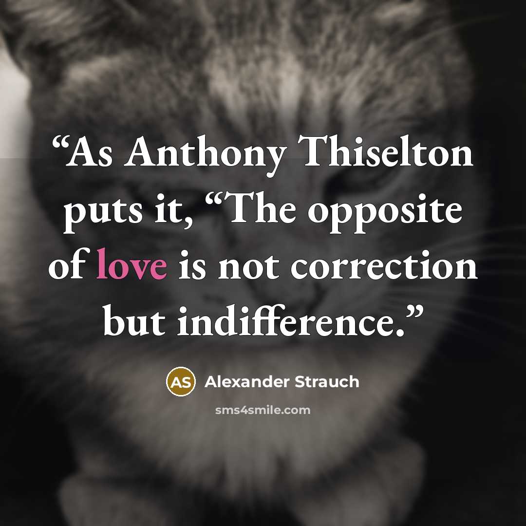 “As Anthony Thiselton puts it, “The opposite of love is not correction but indifference.” quote by Alexander Strauch