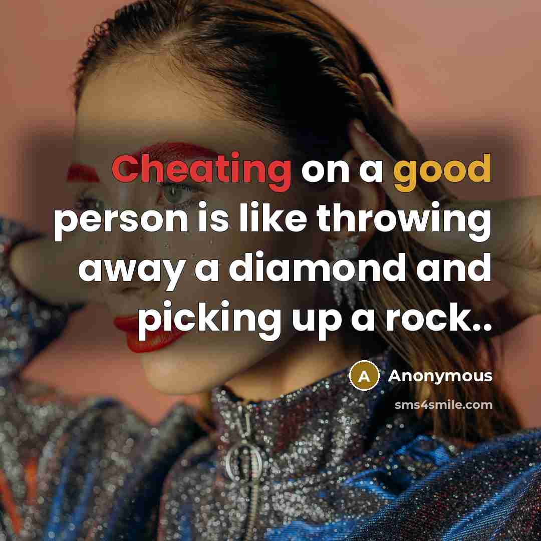 “Cheating on a good person is like throwing away a diamond and picking up a rock..” quote by Anonymous