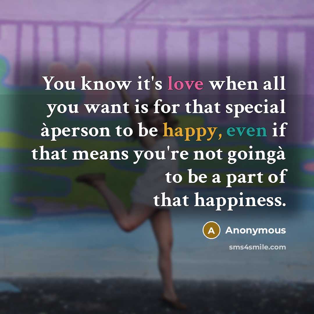 “You know it's love when all you want is for that special àperson to be happy, even if that means you're not goingà to be a part of that happiness.” quote by Anonymous