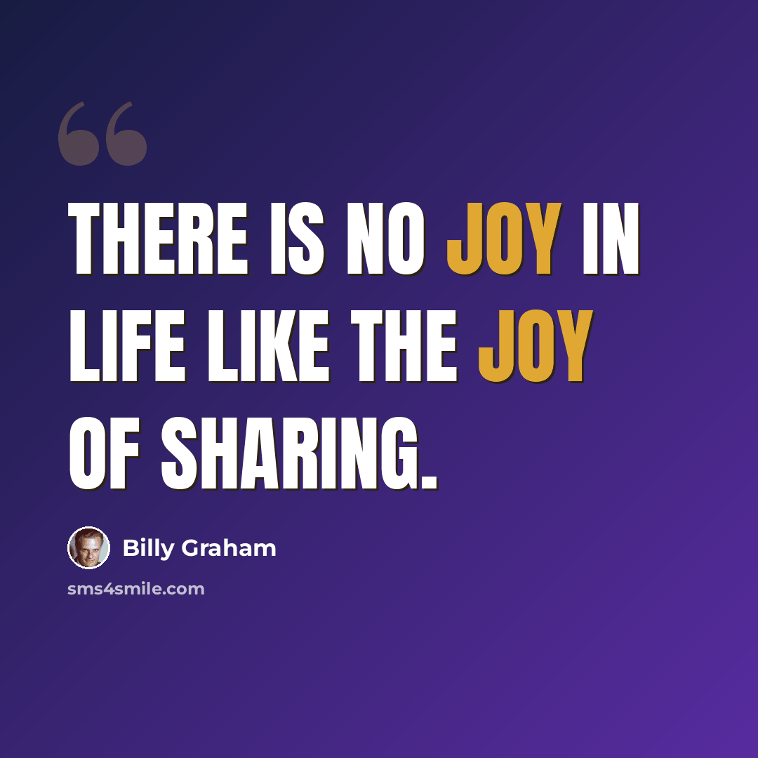 “There is no joy in life like the joy of sharing.” quote by Billy Graham