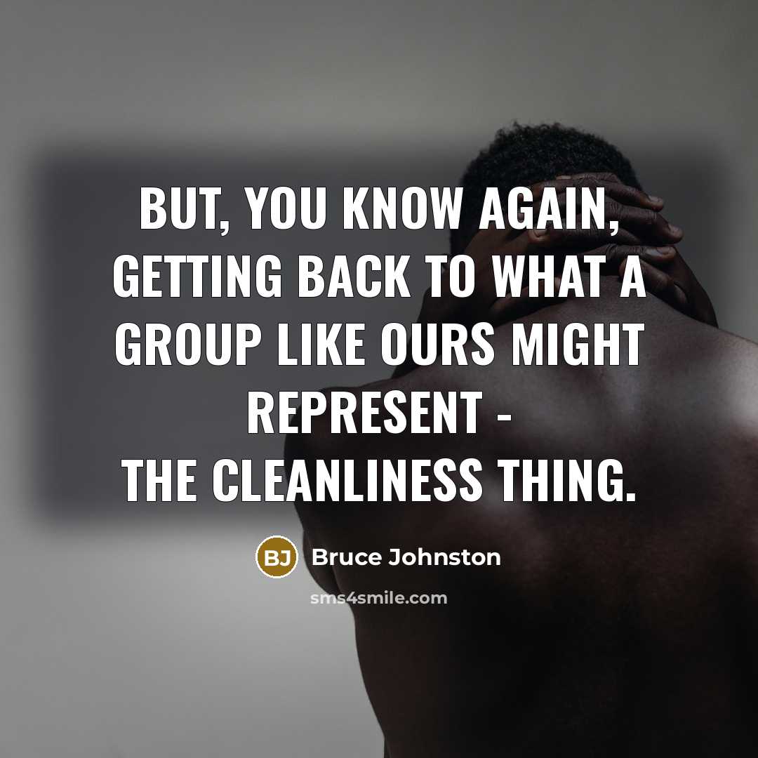 “But, you know again, getting back to what a group like ours might represent - the cleanliness thing.” quote by Bruce Johnston