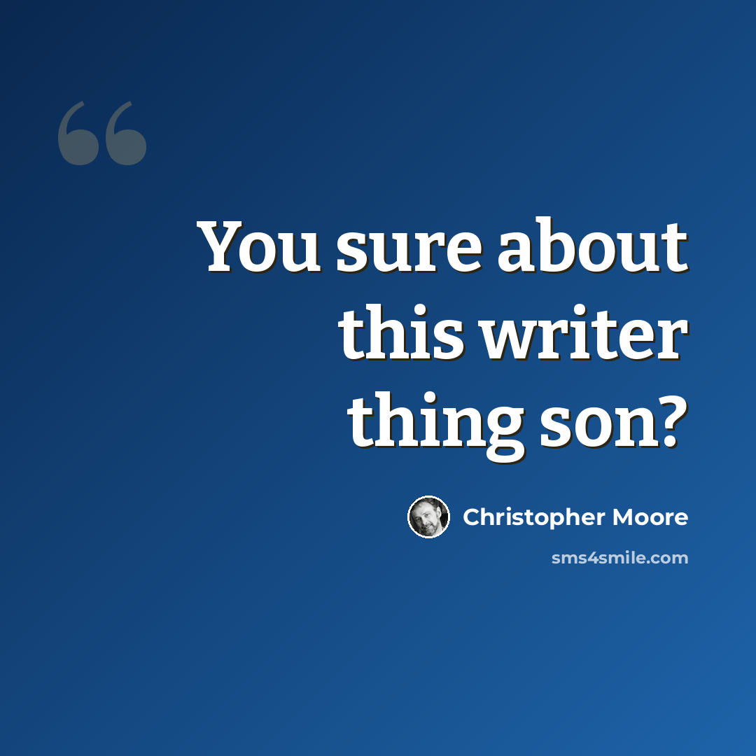 “You sure about this writer thing son?” quote by Christopher Moore