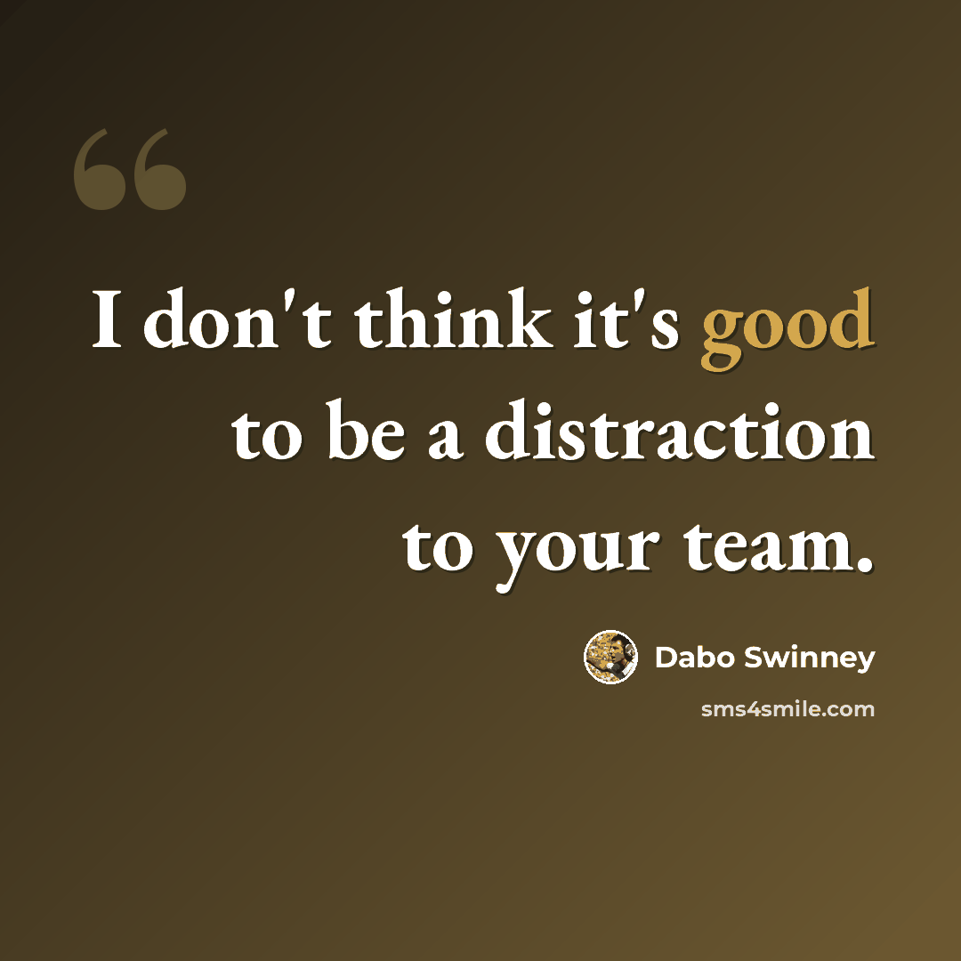 “I don't think it's good to be a distraction to your team.” quote by Dabo Swinney