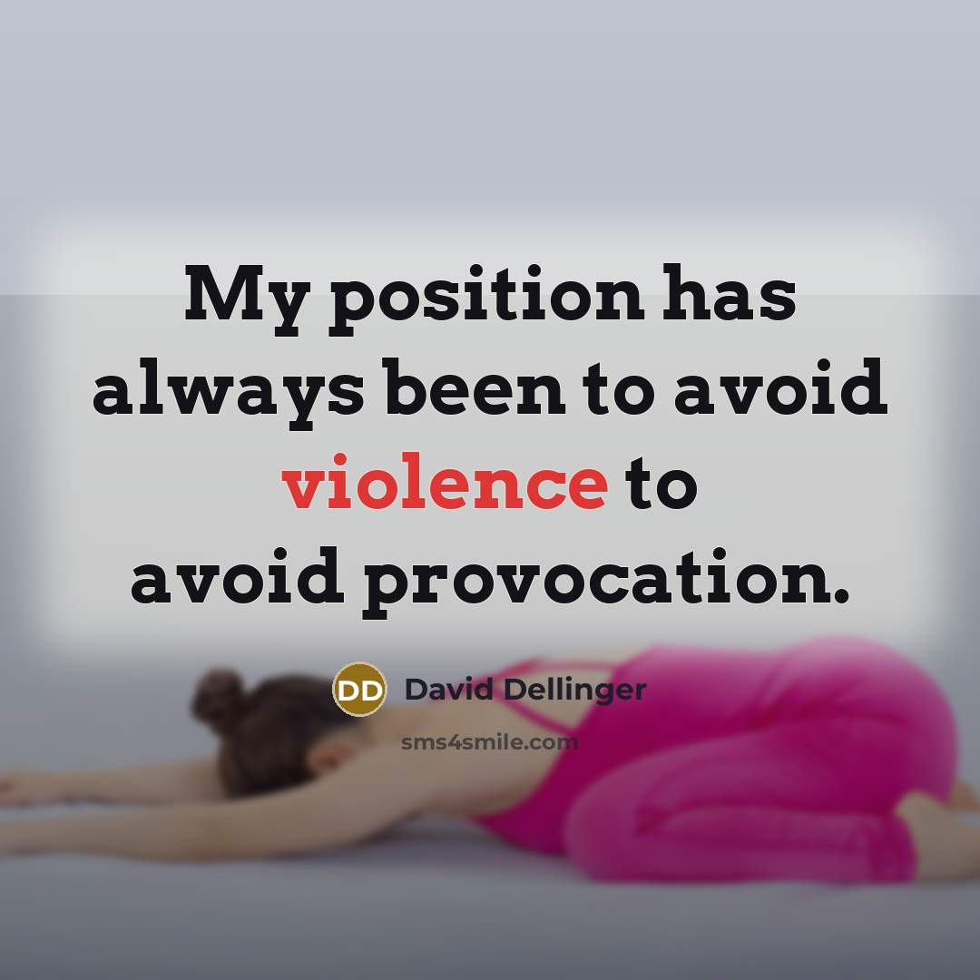 “My position has always been to avoid violence to avoid provocation.” quote by David Dellinger