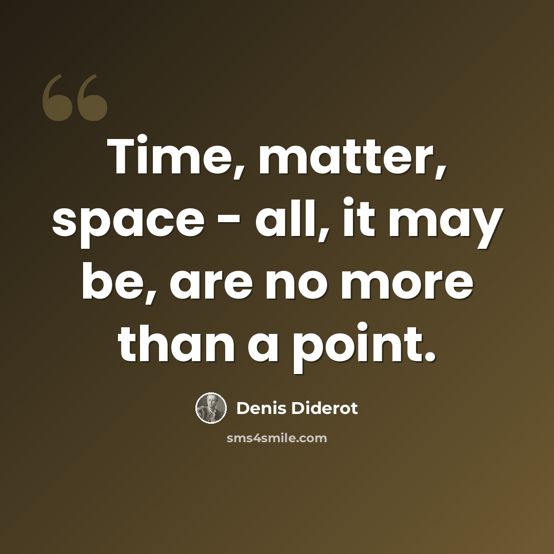 “Time, matter, space - all, it may be, are no more than a point.” quote by Denis Diderot