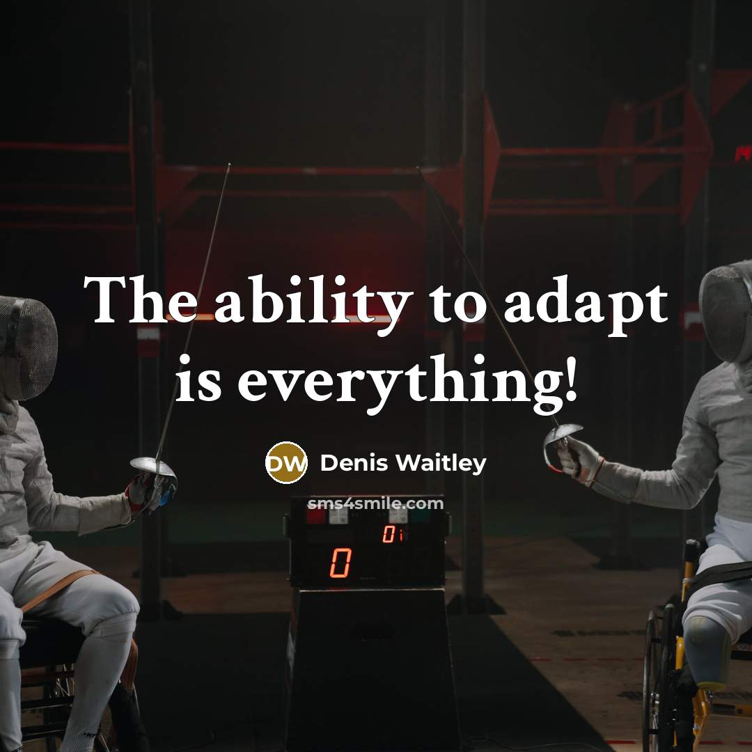 “The ability to adapt is everything!” quote by Denis Waitley