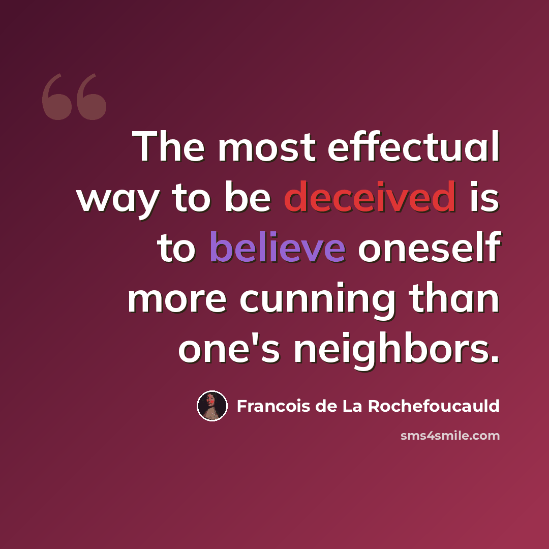 “The most effectual way to be deceived is to believe oneself more cunning than one's neighbors.” quote by Francois de La Rochefoucauld