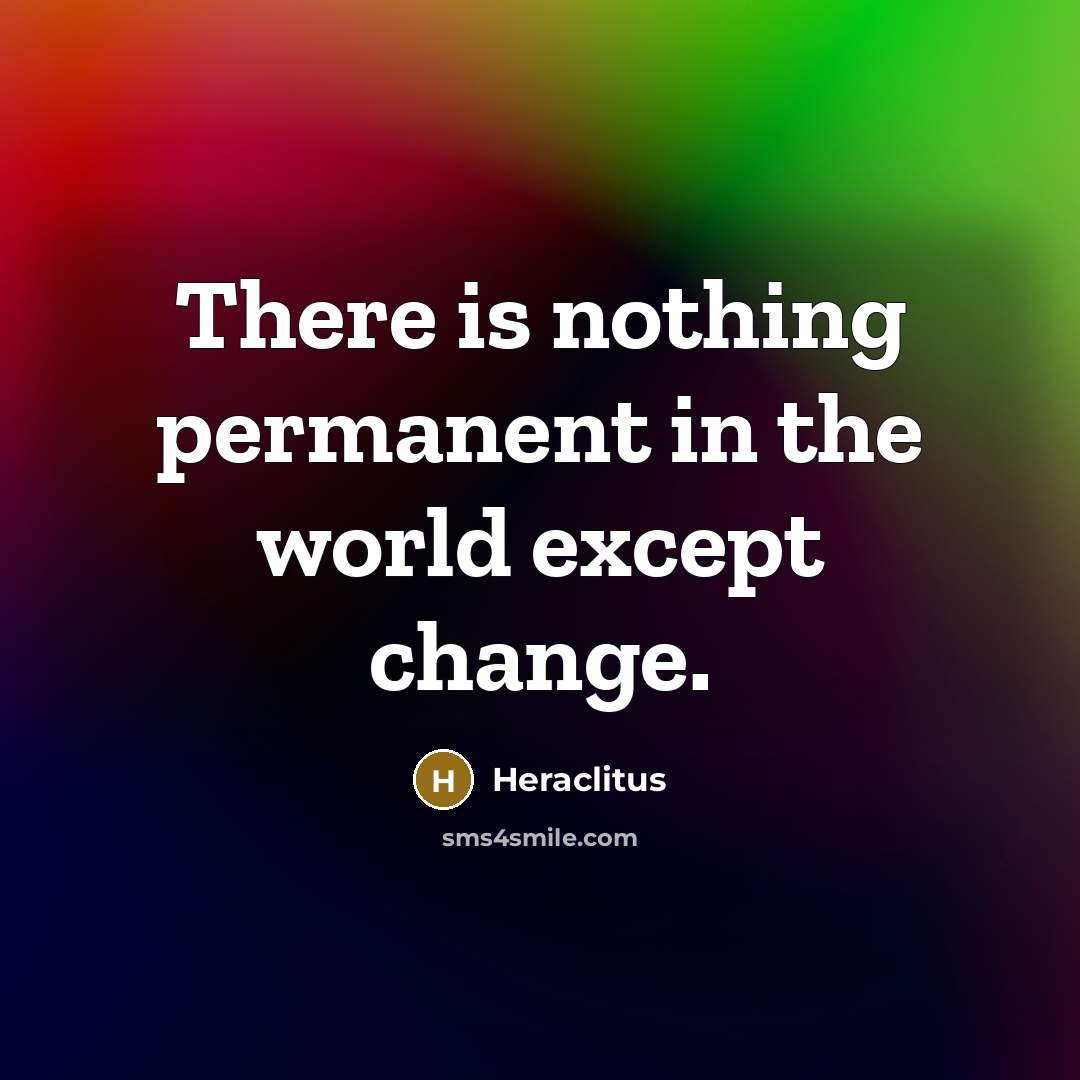 “There is nothing permanent in the world except change.” quote by Heraclitus