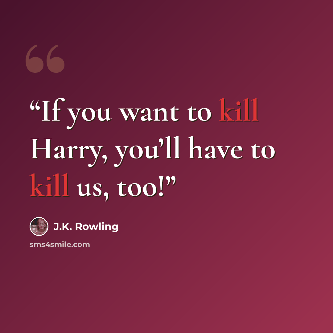 “If you want to kill Harry, you’ll have to kill us, too!” quote by J.K. Rowling