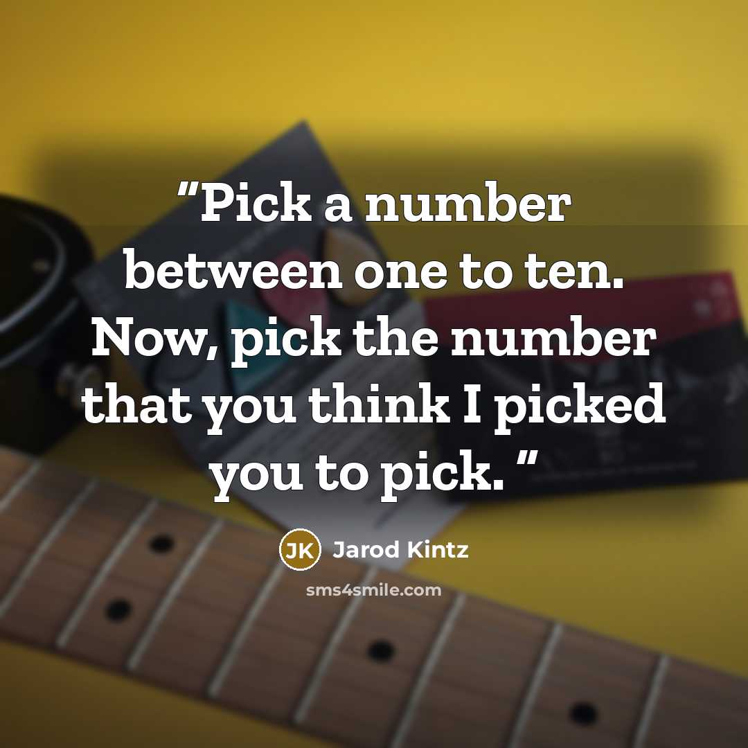 “Pick a number between one to ten. Now, pick the number that you think I picked you to pick.” quote by Jarod Kintz
