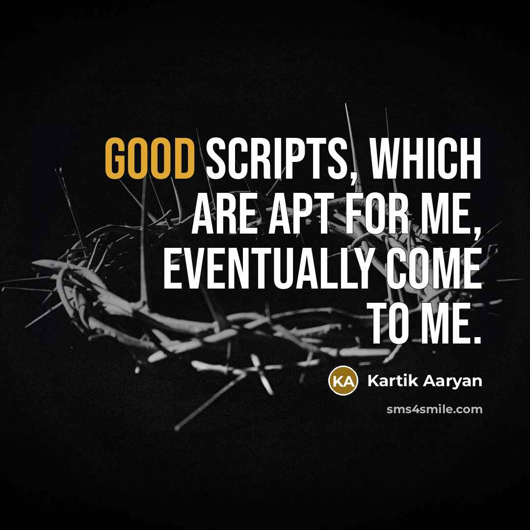 “Good scripts, which are apt for me, eventually come to me.” quote by Kartik Aaryan
