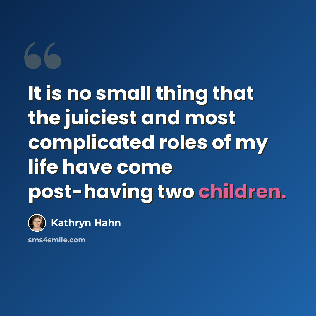 “It is no small thing that the juiciest and most complicated roles of my life have come post-having two children.” quote by Kathryn Hahn
