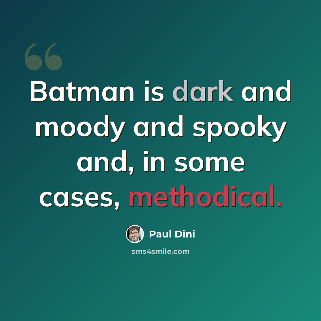 “Batman is dark and moody and spooky and, in some cases, methodical.” quote by Paul Dini