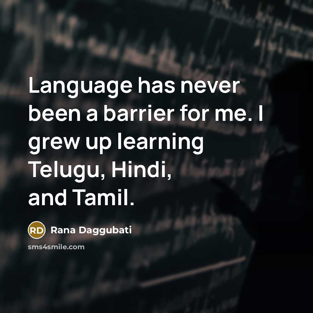 “Language has never been a barrier for me. I grew up learning Telugu, Hindi, and Tamil.” quote by Rana Daggubati