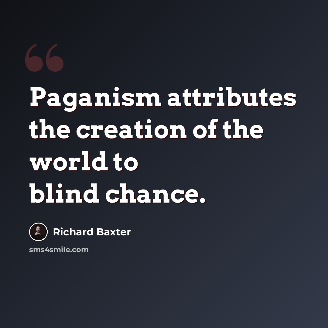 “Paganism attributes the creation of the world to blind chance.” quote by Richard Baxter
