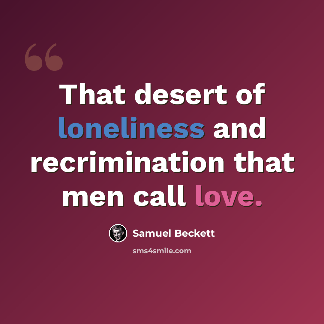 “That desert of loneliness and recrimination that men call love.” quote by Samuel Beckett