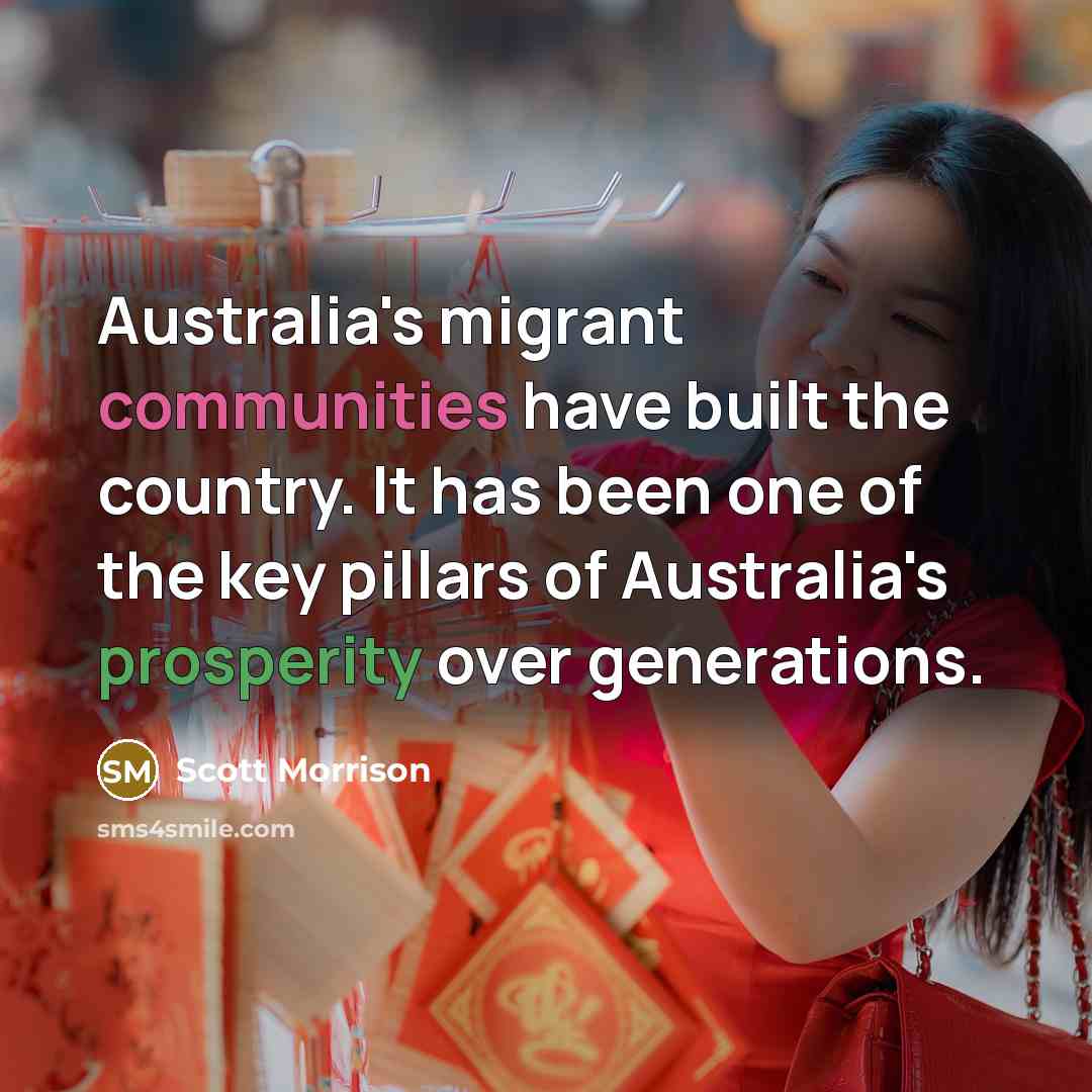 “Australia's migrant communities have built the country. It has been one of the key pillars of Australia's prosperity over generations.” quote by Scott Morrison