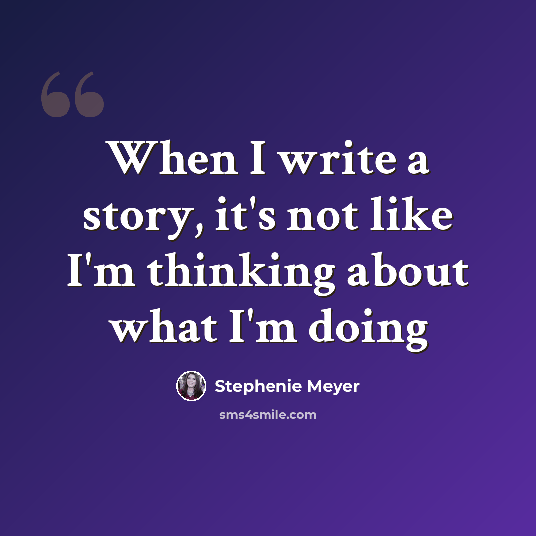 “When I write a story, it's not like I'm thinking about what I'm doing” quote by Stephenie Meyer