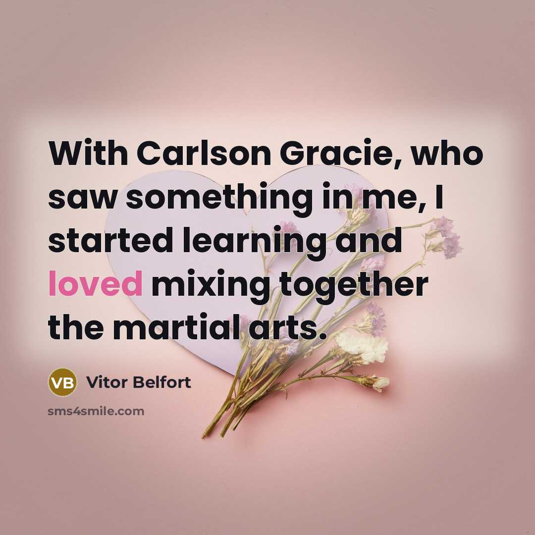 “With Carlson Gracie, who saw something in me, I started learning and loved mixing together the martial arts.” quote by Vitor Belfort