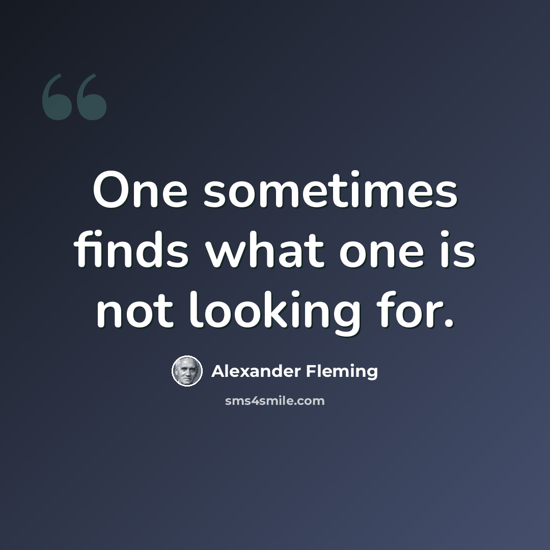 “One sometimes finds what one is not looking for.” quote by Alexander Fleming