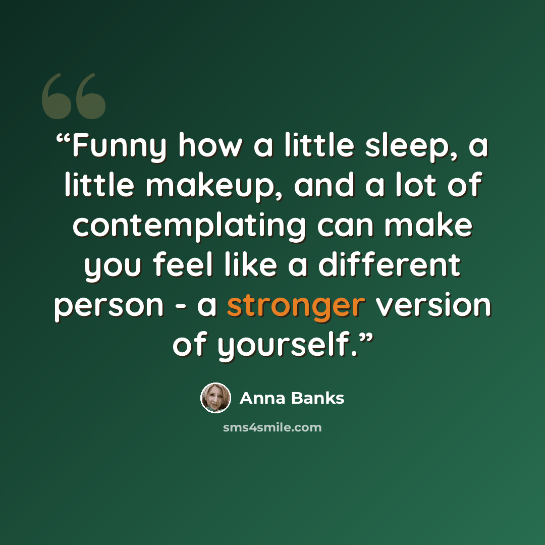 “Funny how a little sleep, a little makeup, and a lot of contemplating can make you feel like a different person - a stronger version of yourself.” quote by Anna Banks
