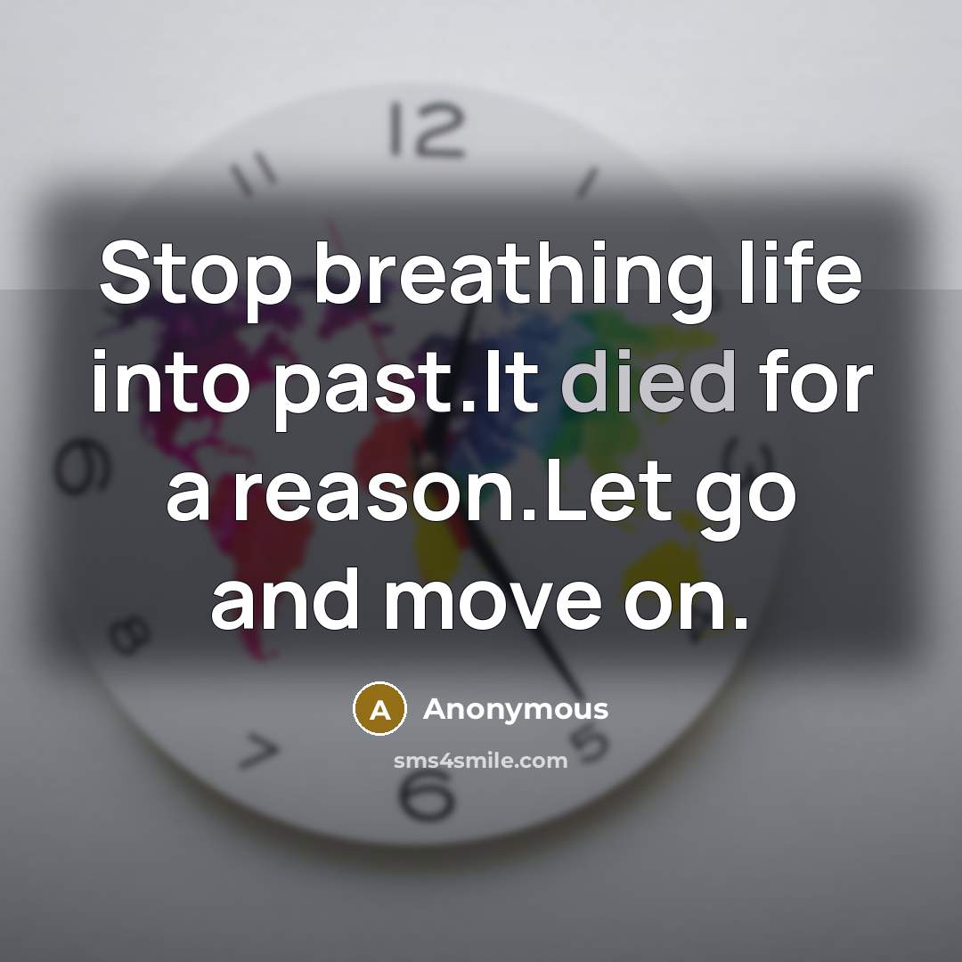 “Stop breathing life into past.It died for a reason.Let go and move on.” quote by Anonymous