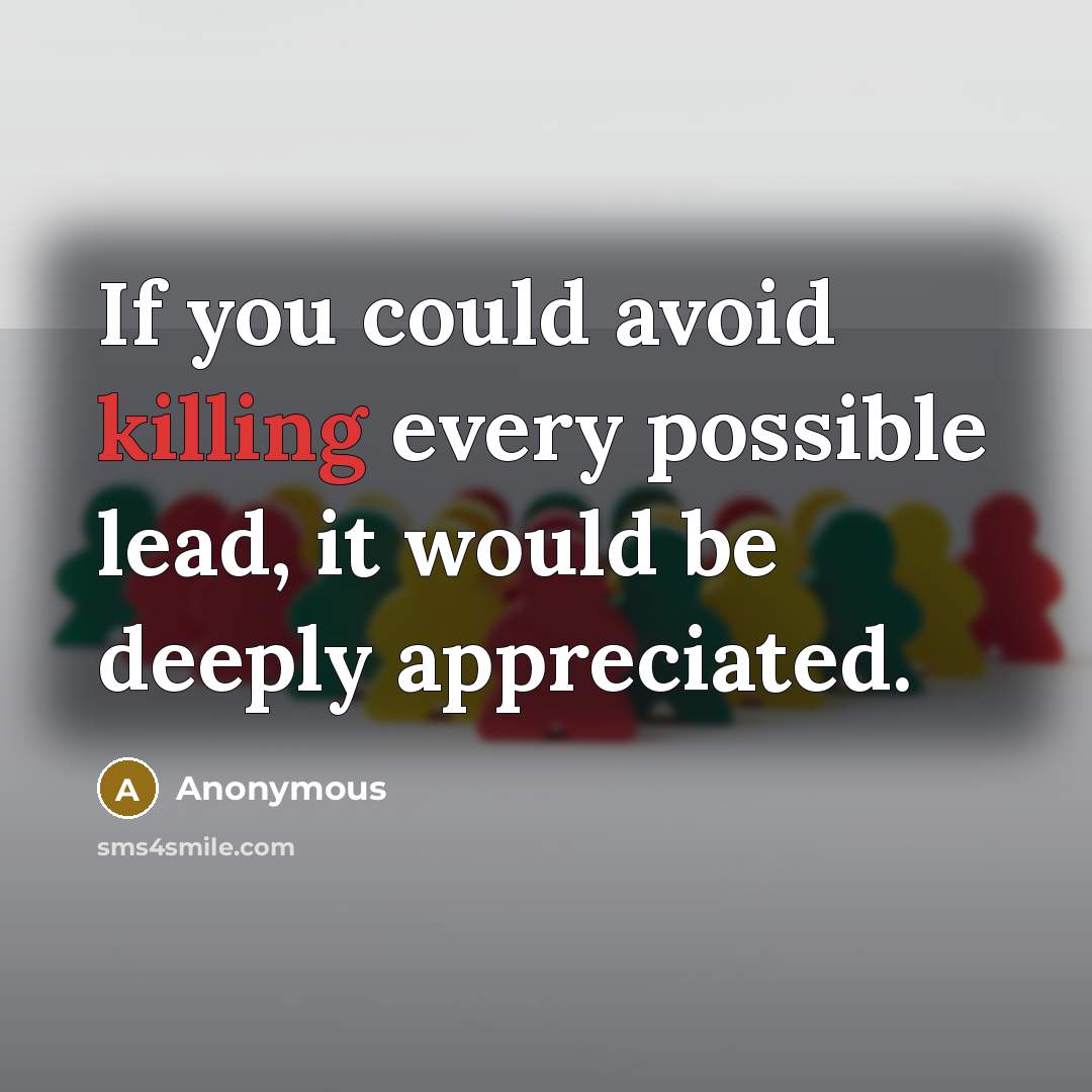 “If you could avoid killing every possible lead, it would be deeply appreciated.” quote by Anonymous