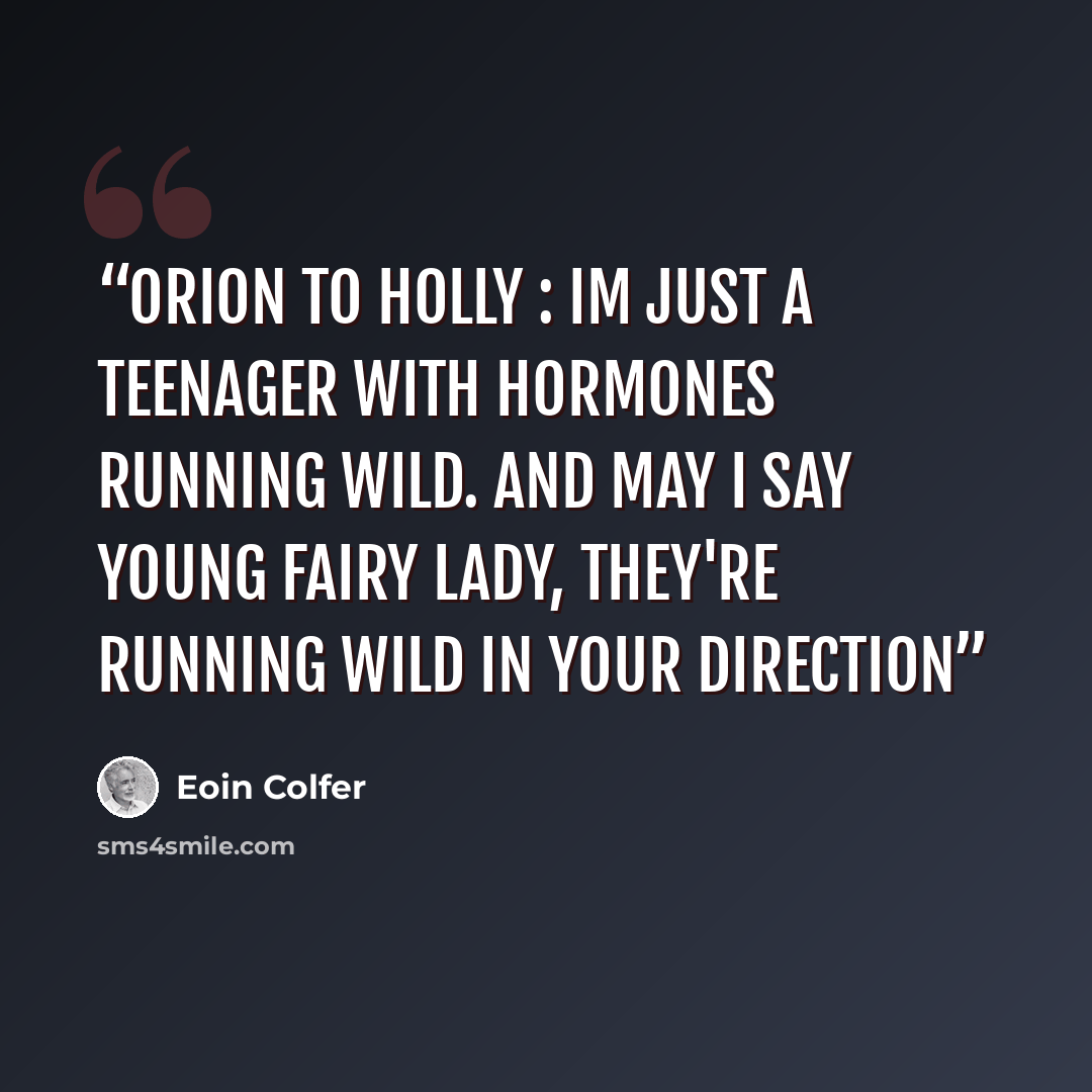 “Orion to holly : im just a teenager with hormones running wild. And may i say young fairy lady, they're running wild in your direction” quote by eoin colfer