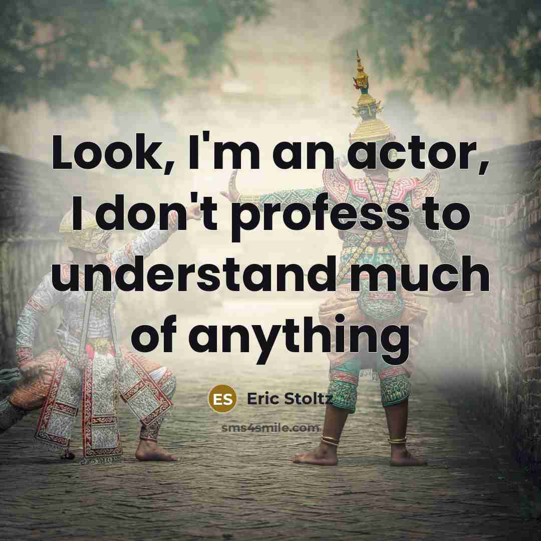 “Look, I'm an actor, I don't profess to understand much of anything” quote by Eric Stoltz