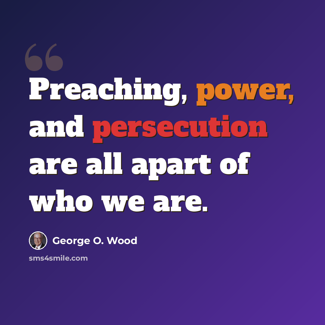 “Preaching, power, and persecution are all apart of who we are.” quote by George O. Wood