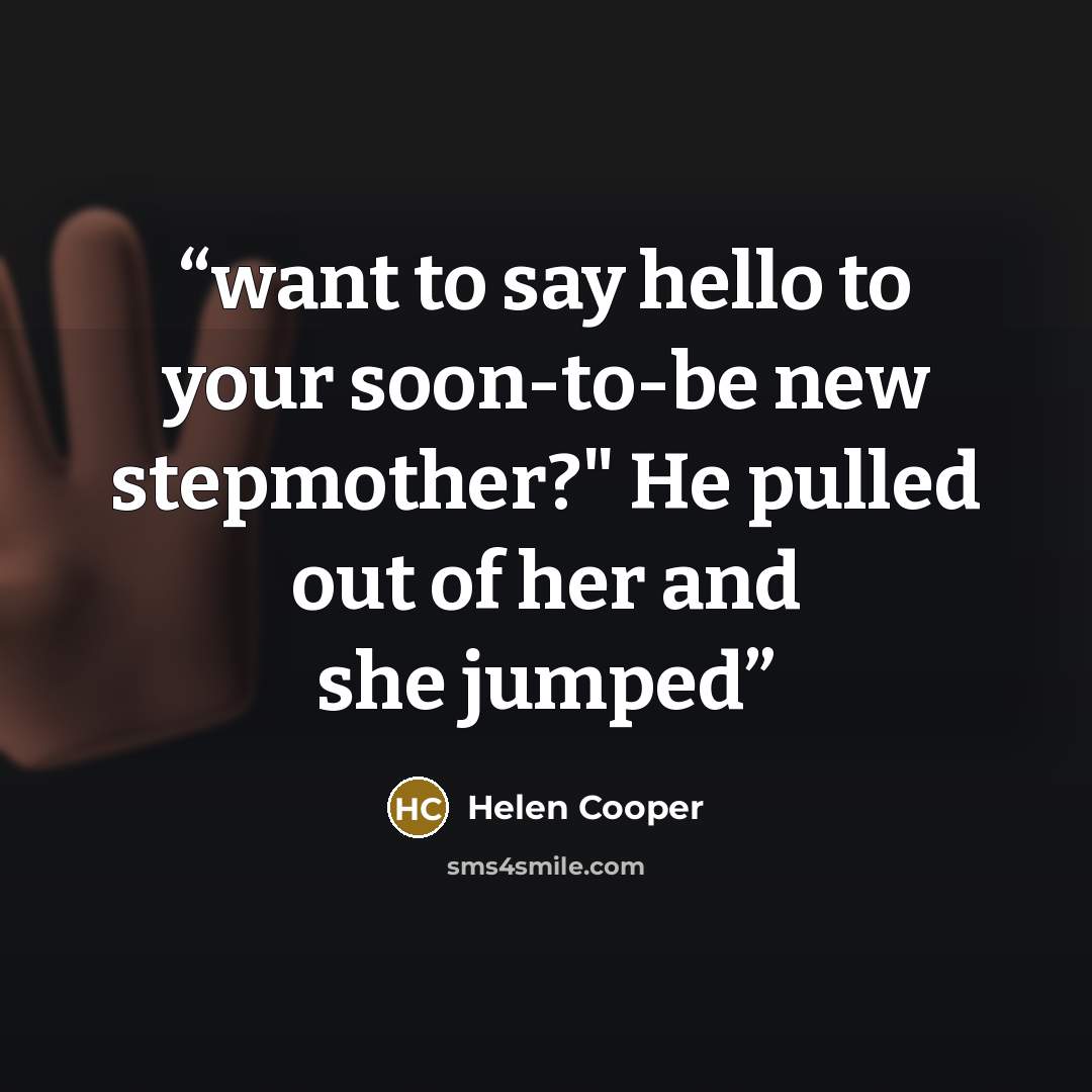 “want to say hello to your soon-to-be new stepmother?" He pulled out of her and she jumped” quote by Helen Cooper