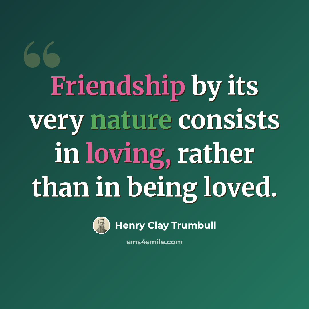 “Friendship by its very nature consists in loving, rather than in being loved.” quote by Henry Clay Trumbull