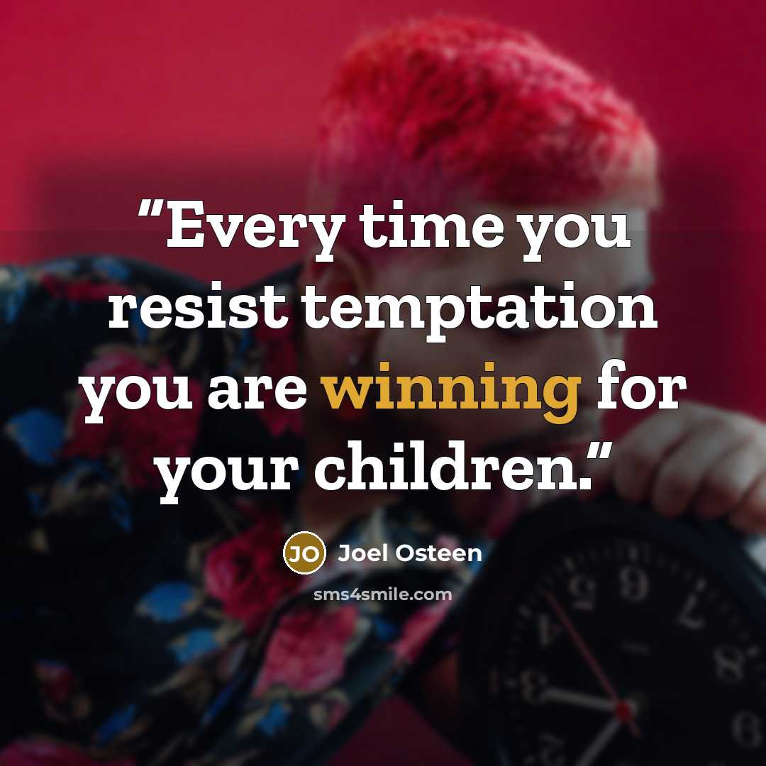 “Every time you resist temptation you are winning for your children.” quote by Joel Osteen