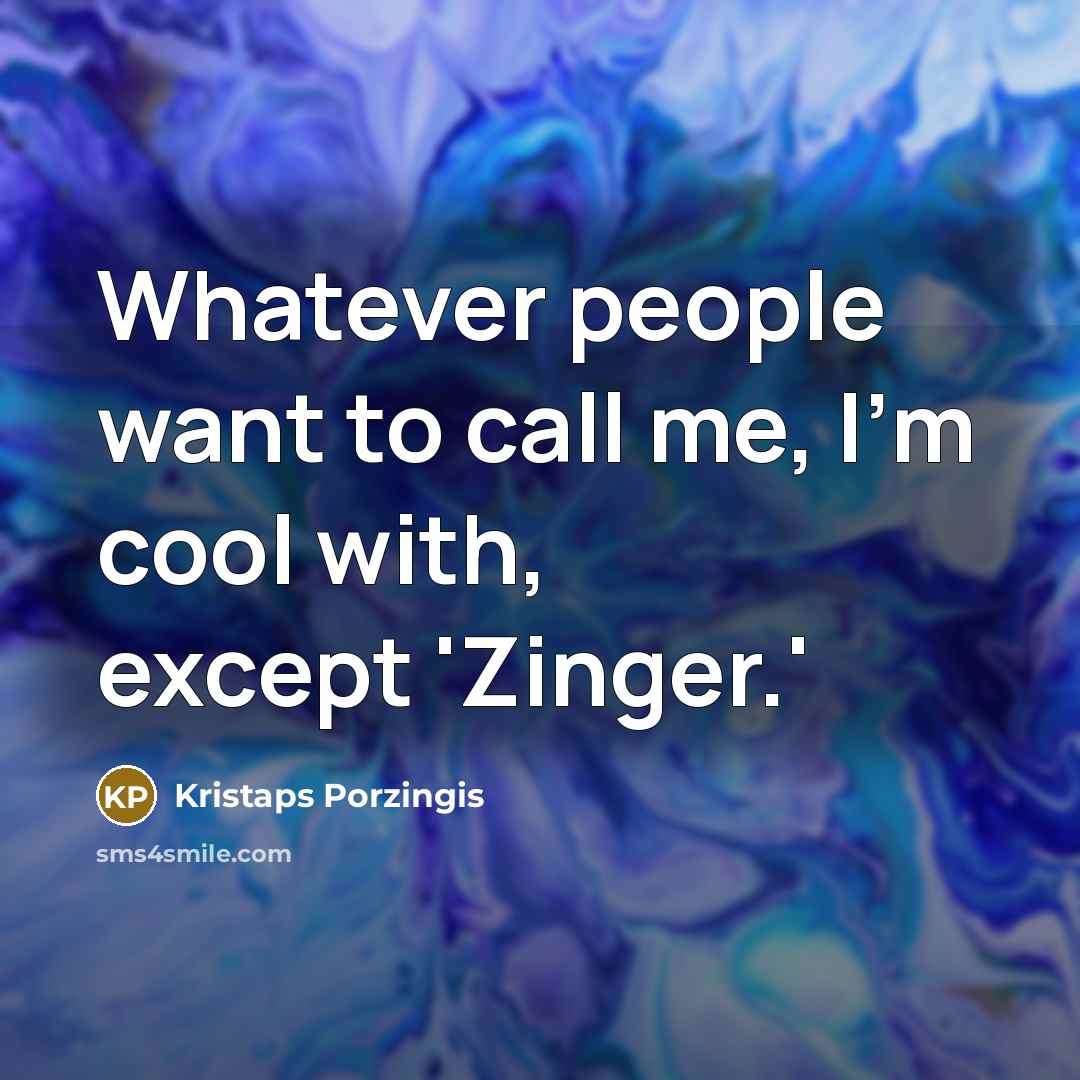 “Whatever people want to call me, I'm cool with, except 'Zinger.'” quote by Kristaps Porzingis