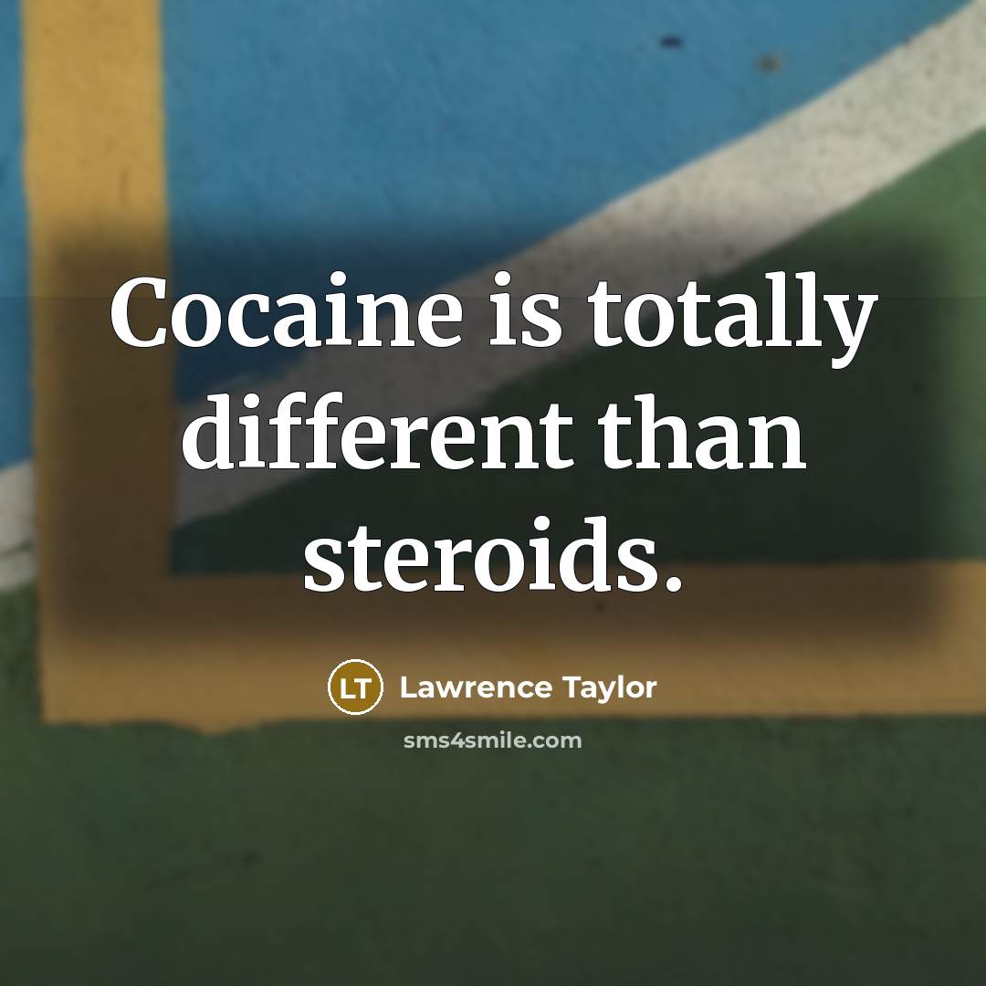 “Cocaine is totally different than steroids.” quote by Lawrence Taylor