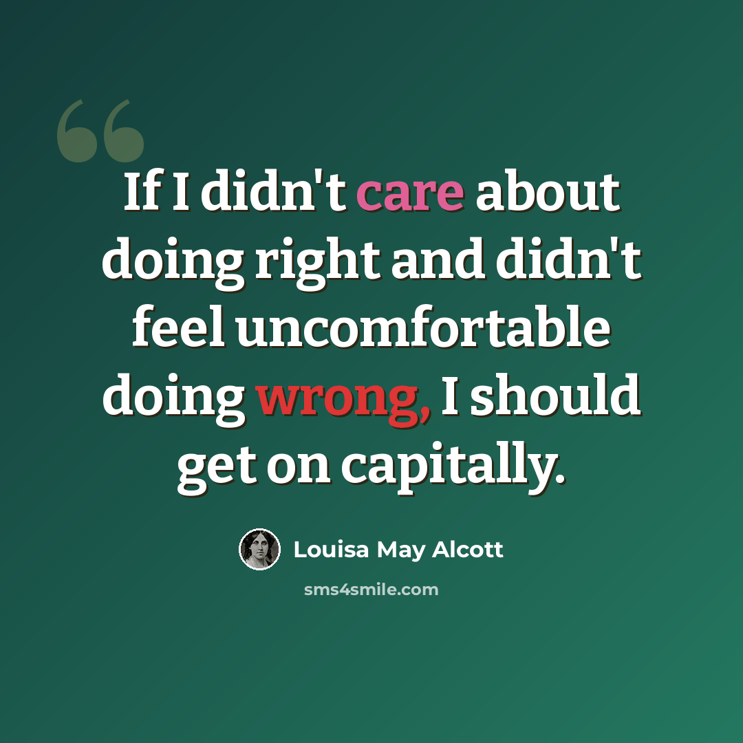 “If I didn't care about doing right and didn't feel uncomfortable doing wrong, I should get on capitally.” quote by Louisa May Alcott
