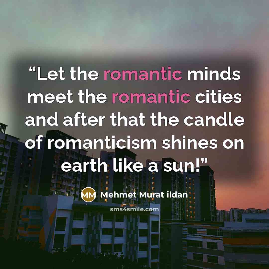 “Let the romantic minds meet the romantic cities and after that the candle of romanticism shines on earth like a sun!” quote by Mehmet Murat ildan
