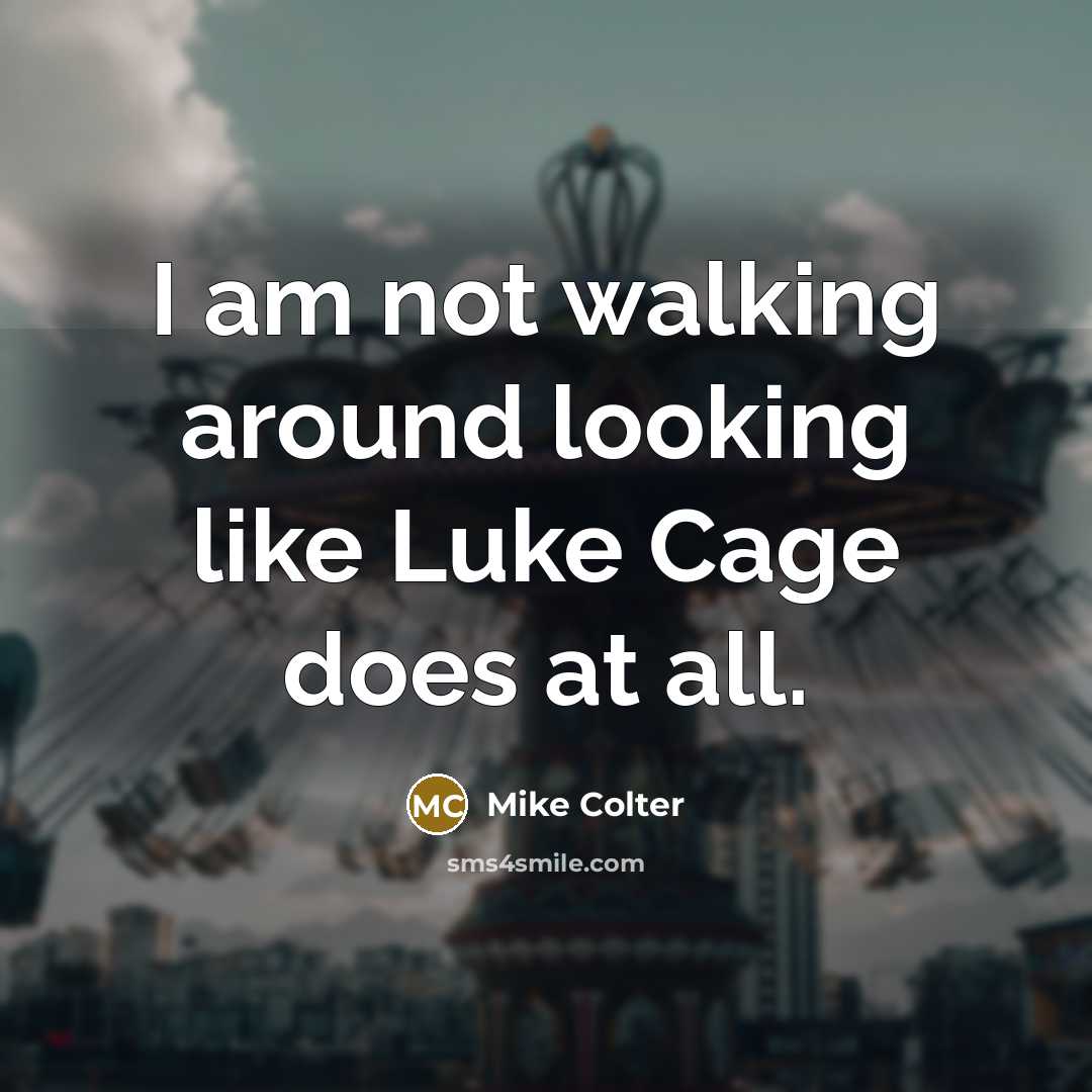“I am not walking around looking like Luke Cage does at all.” quote by Mike Colter