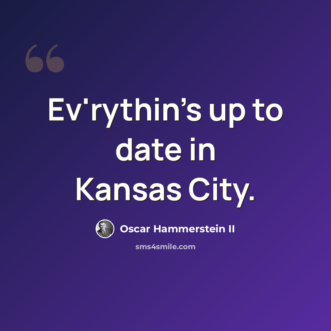 “Ev'rythin's up to date in Kansas City.” quote by Oscar Hammerstein II
