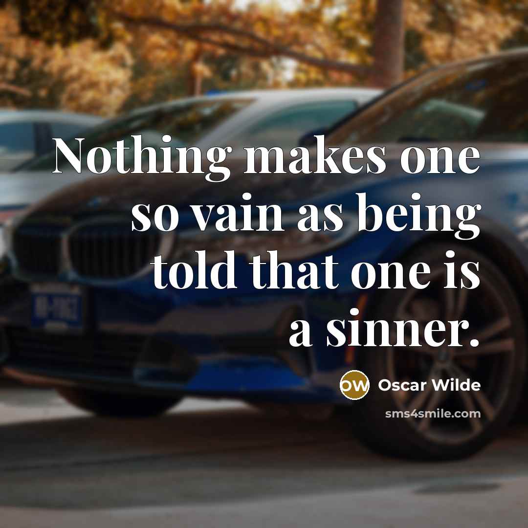 “Nothing makes one so vain as being told that one is a sinner.” quote by Oscar Wilde