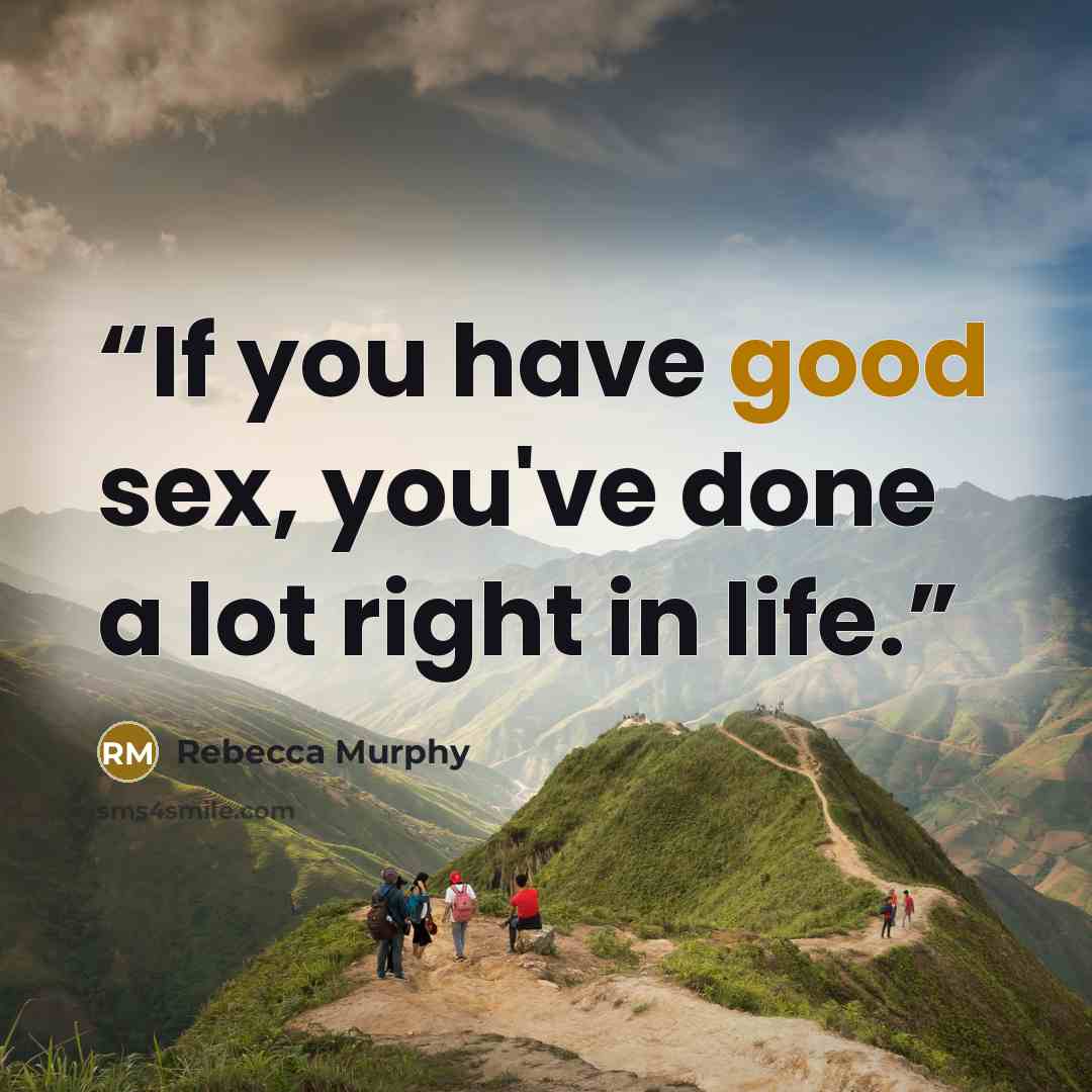 “If you have good sex, you've done a lot right in life.” quote by Rebecca Murphy