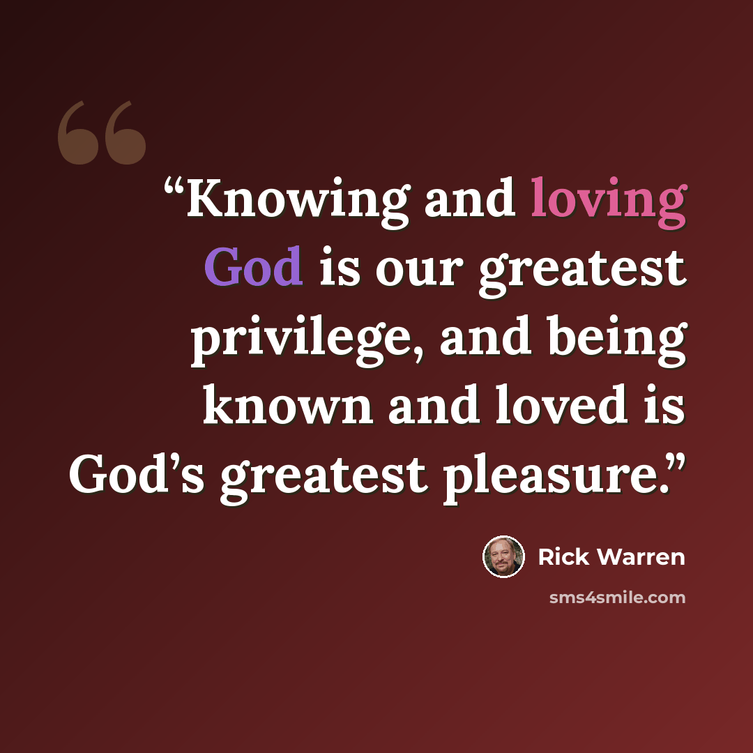 “Knowing and loving God is our greatest privilege, and being known and loved is God’s greatest pleasure.” quote by Rick Warren