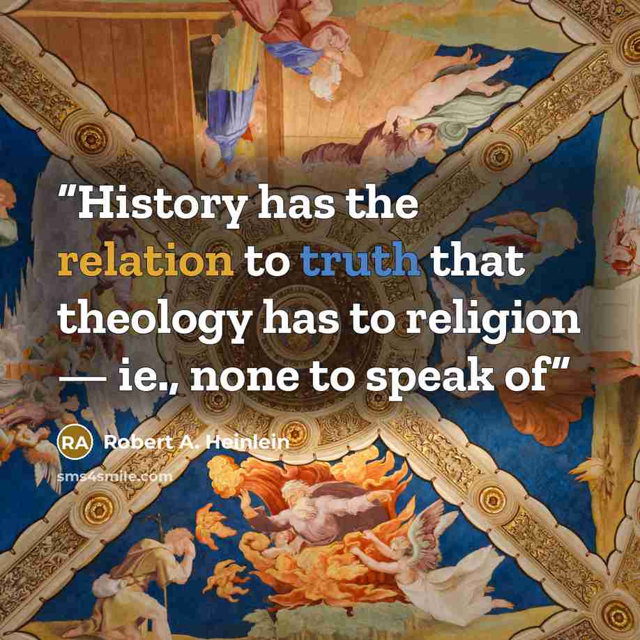 “History has the relation to truth that theology has to religion — ie., none to speak of” quote by Robert A. Heinlein