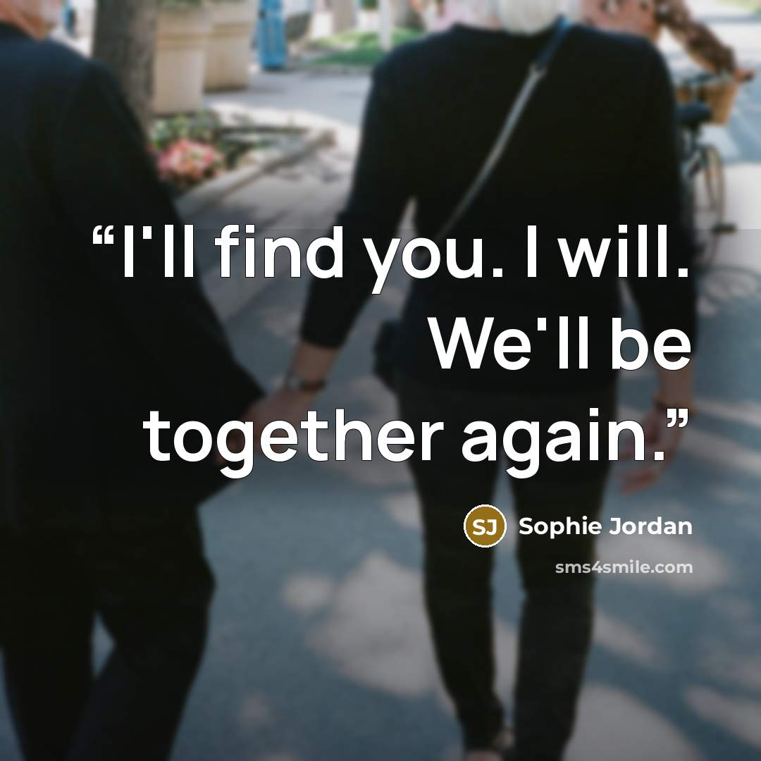 “I'll find you. I will. We'll be together again.” quote by Sophie Jordan