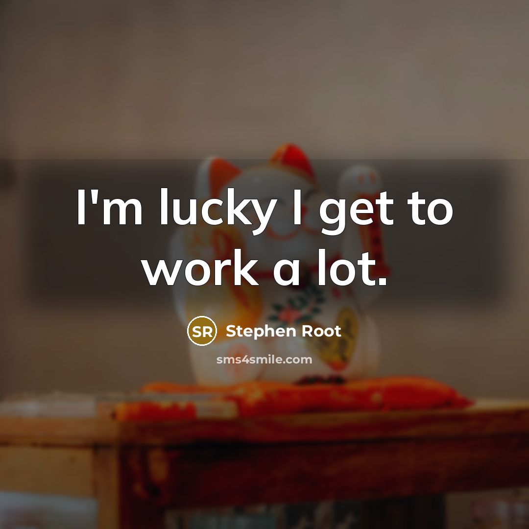 “I'm lucky I get to work a lot.” quote by Stephen Root