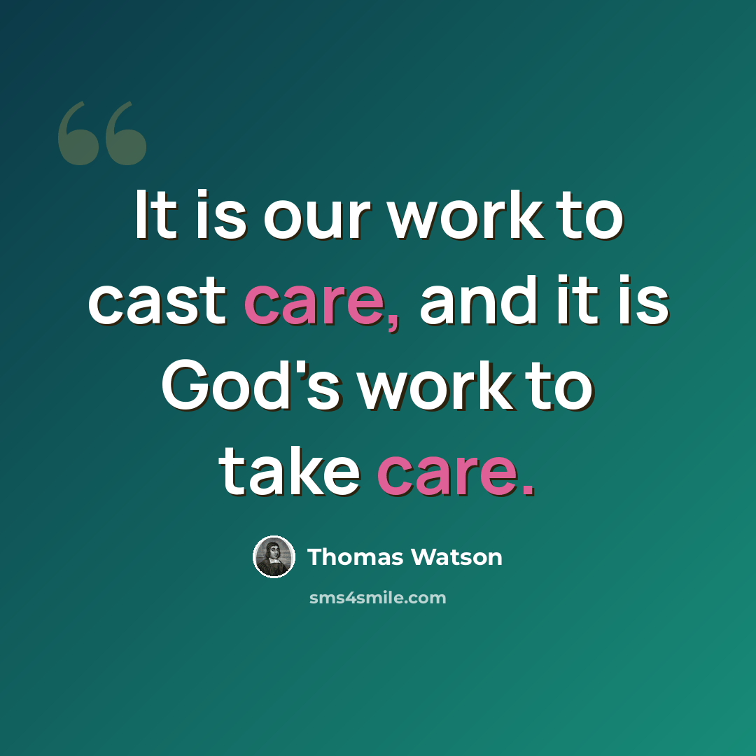 “It is our work to cast care, and it is God's work to take care.” quote by Thomas Watson