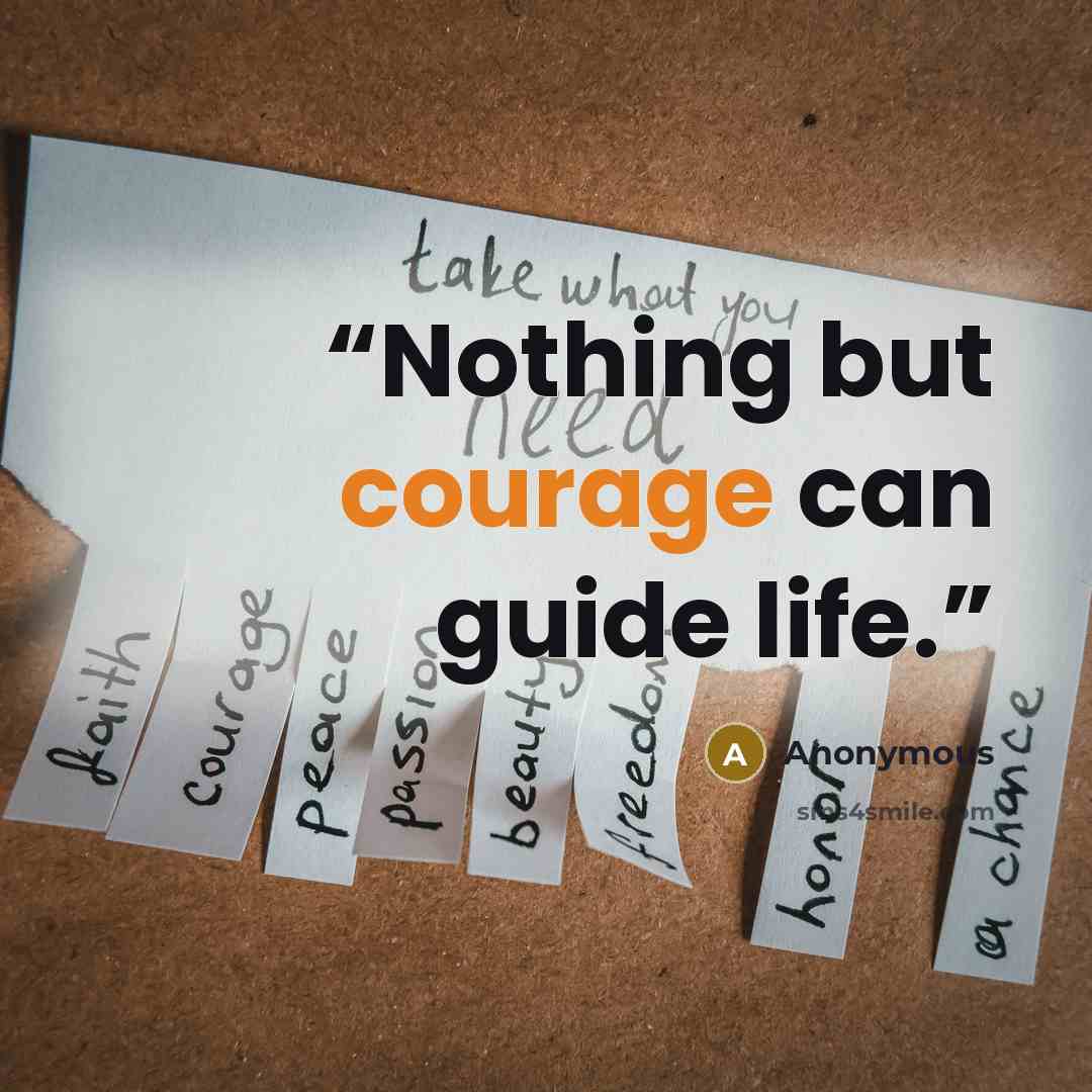 “Nothing but courage can guide life.” quote by Anonymous