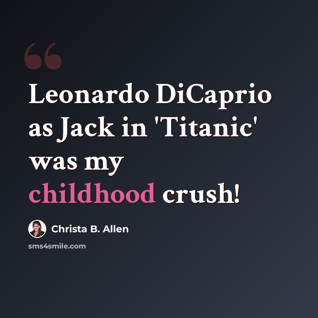 “Leonardo DiCaprio as Jack in 'Titanic' was my childhood crush!” quote by Christa B. Allen